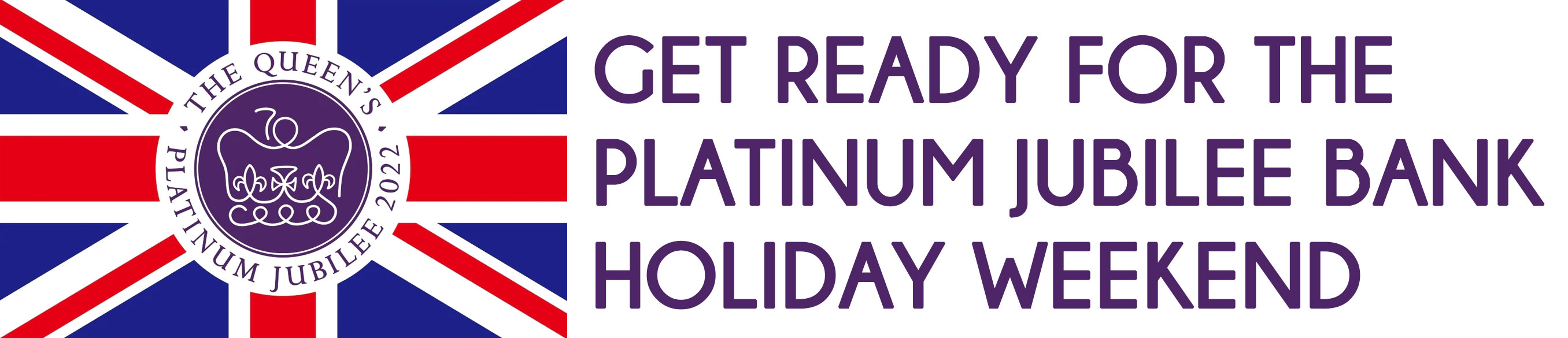 GET READY FOR THE PLATINUM JUBILEE BANK HOLIDAY WEEKEND