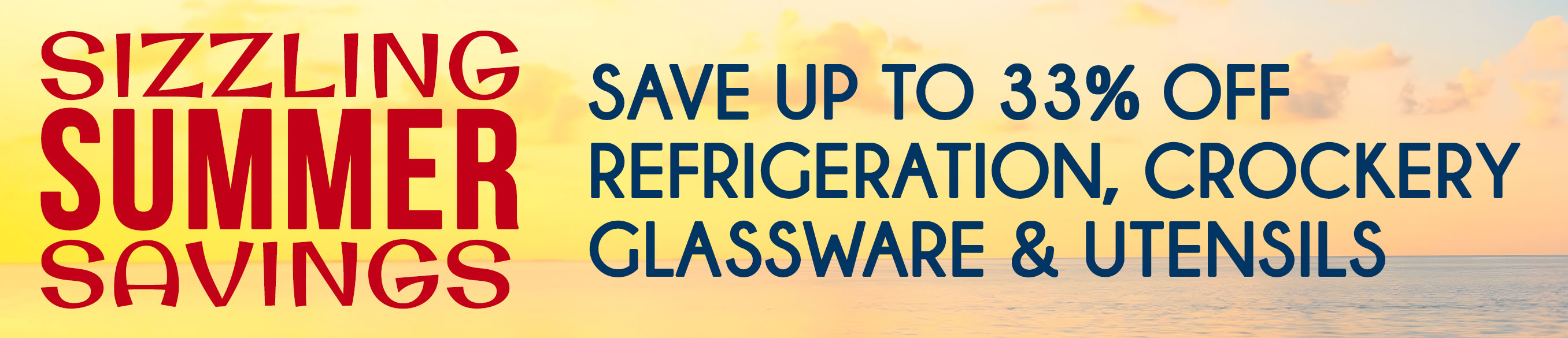 Sizzling Summer Savings - Save up to 33% on commercial refrigeration, crockery, glassware and utensils